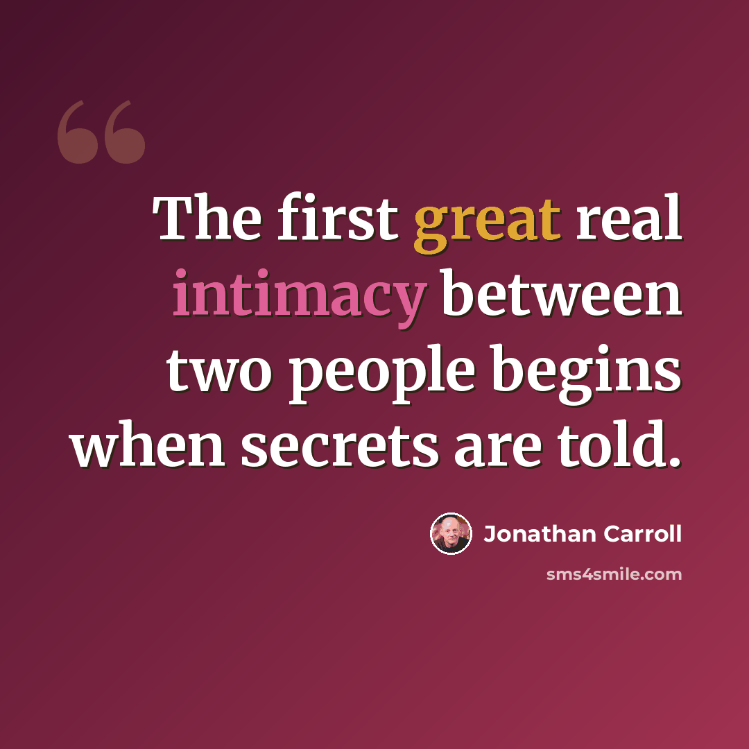 “The first great real intimacy between two people begins when secrets are told.” quote by Jonathan Carroll