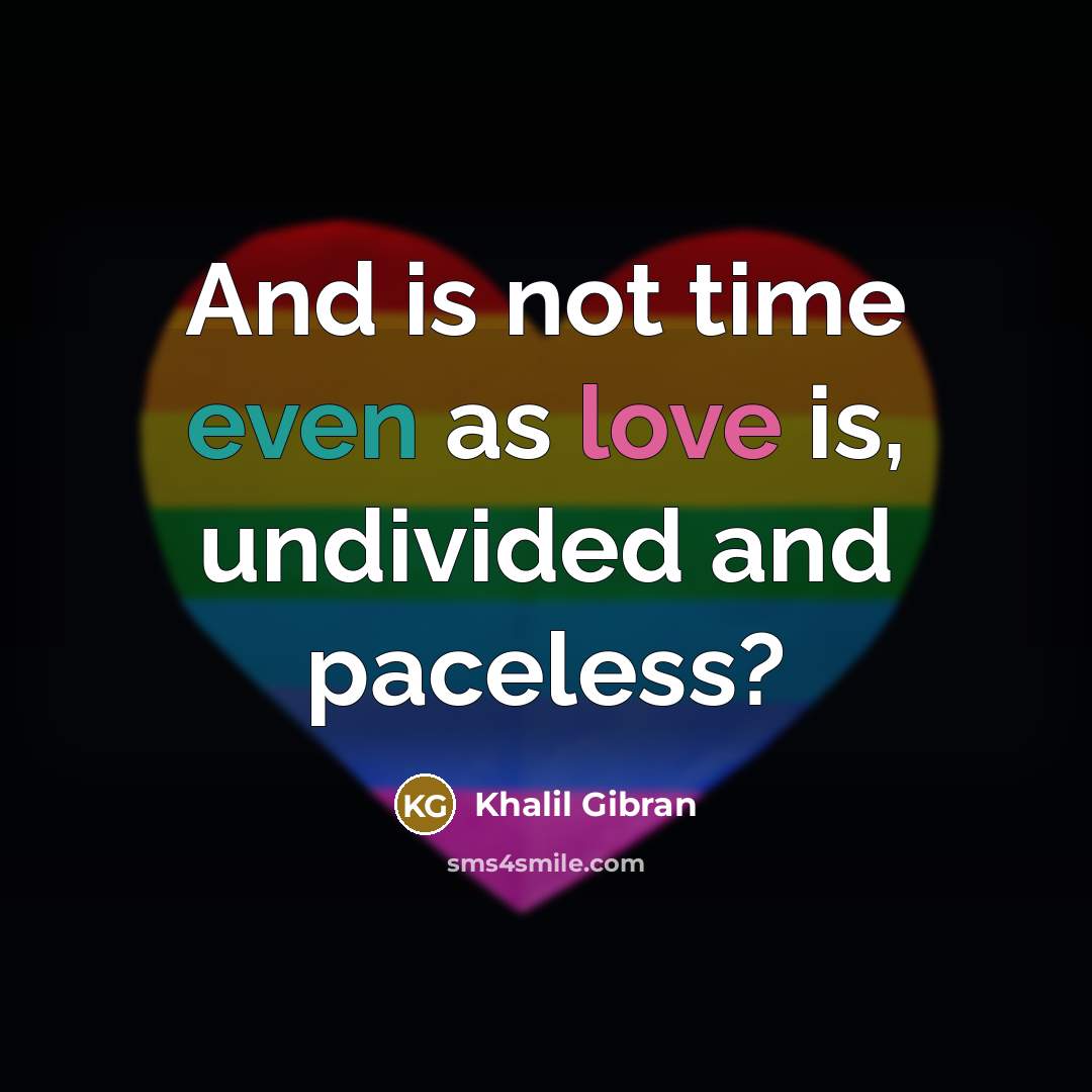 “And is not time even as love is, undivided and paceless?” quote by Khalil Gibran