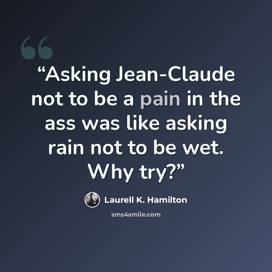 “Asking Jean-Claude not to be a pain in the ass was like asking rain not to be wet. Why try?” quote by Laurell K. Hamilton