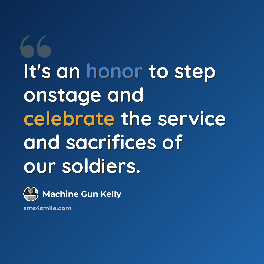 “It's an honor to step onstage and celebrate the service and sacrifices of our soldiers.” quote by Machine Gun Kelly