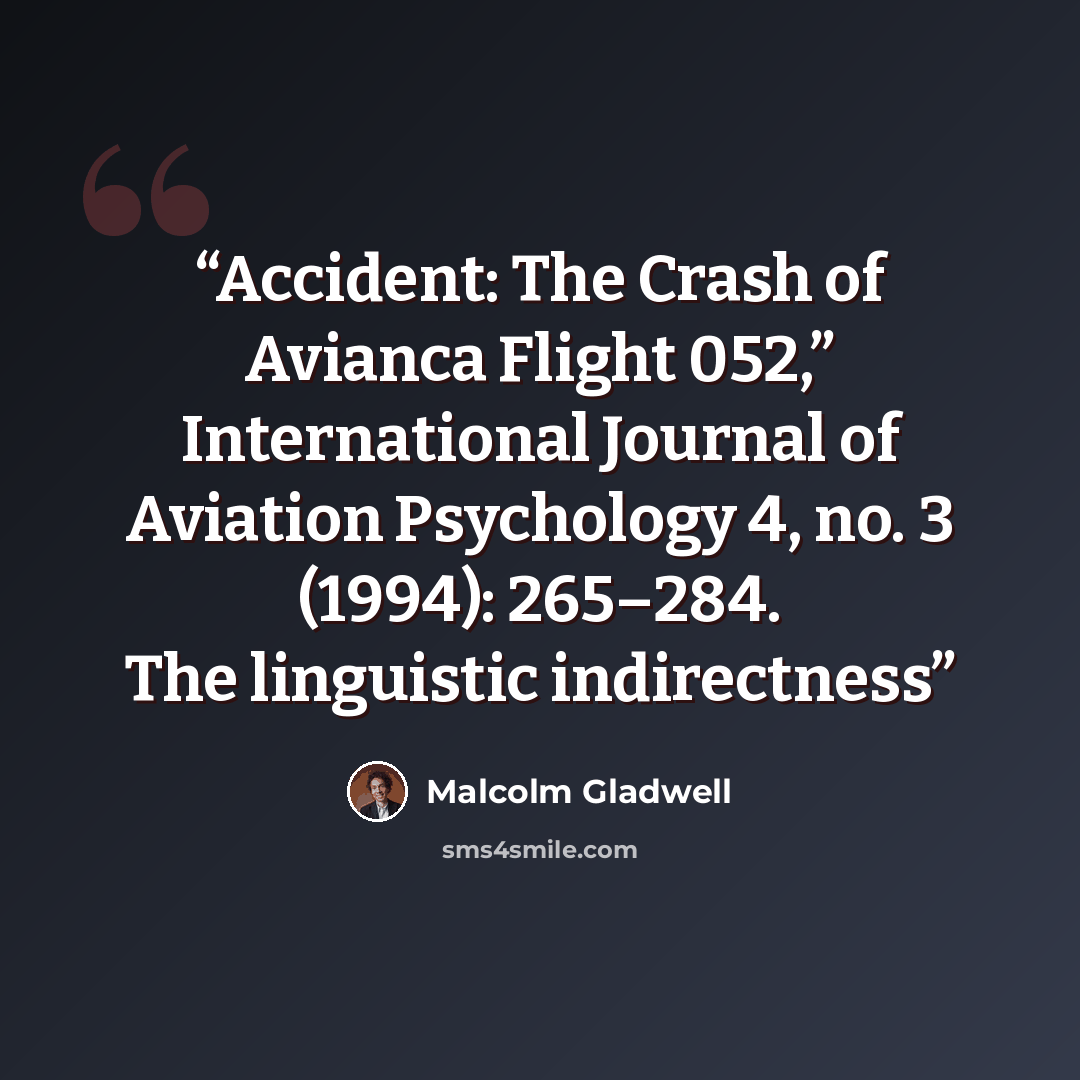 “Accident: The Crash of Avianca Flight 052,” International Journal of Aviation Psychology 4, no. 3 (1994): 265–284. The linguistic indirectness” quote by Malcolm Gladwell