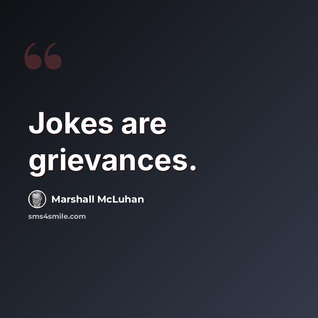 “Jokes are grievances.” quote by Marshall McLuhan