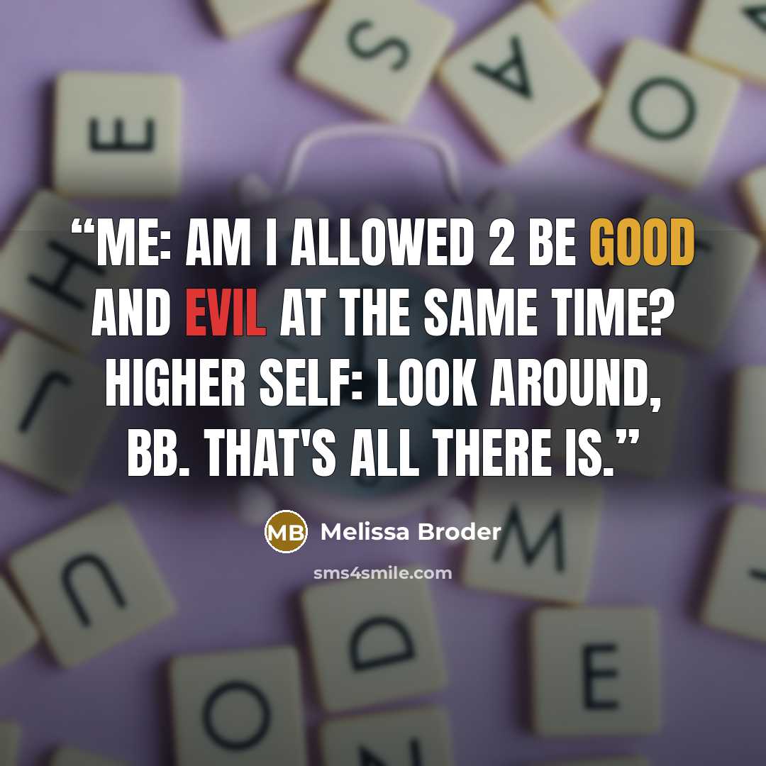 “Me: am i allowed 2 be good and evil at the same time? Higher self: look around, bb. that's all there is.” quote by Melissa Broder