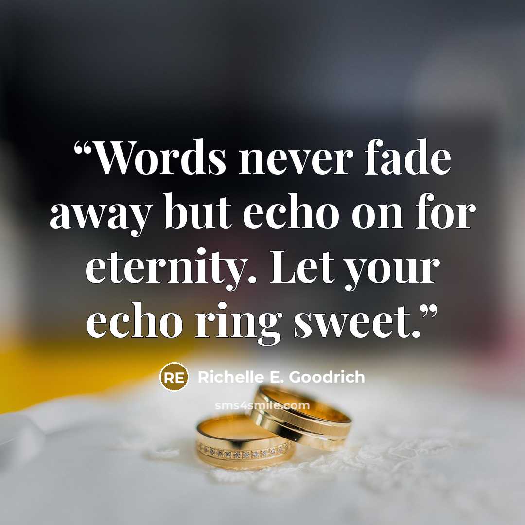 “Words never fade away but echo on for eternity. Let your echo ring sweet.” quote by Richelle E. Goodrich