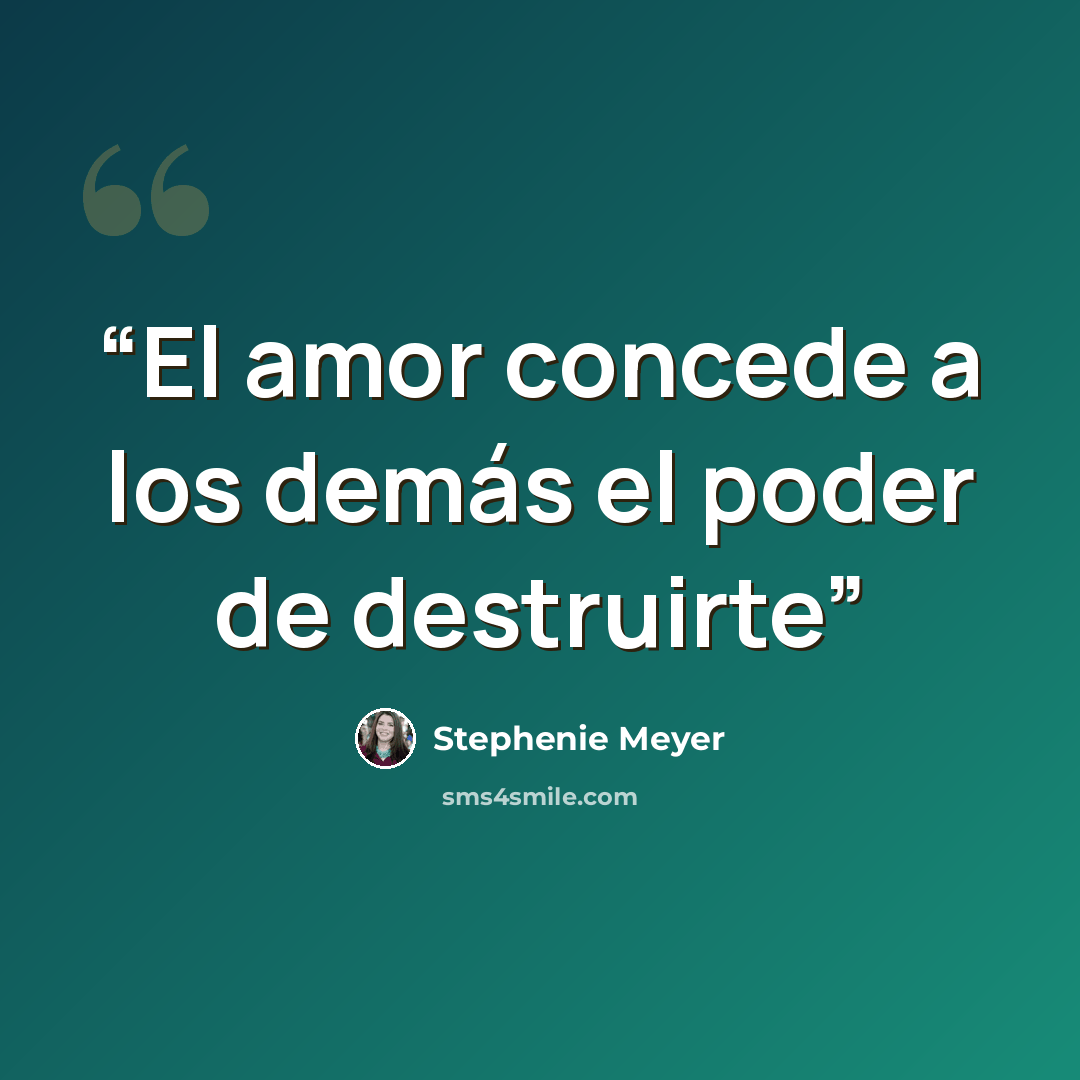 “El amor concede a los demás el poder de destruirte” quote by Stephenie Meyer
