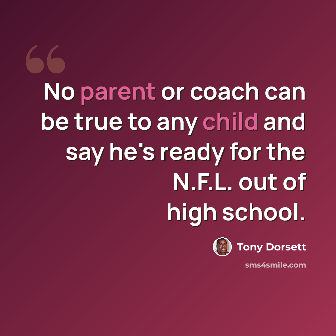 “No parent or coach can be true to any child and say he's ready for the N.F.L. out of high school.” quote by Tony Dorsett