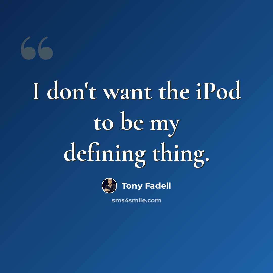 “I don't want the iPod to be my defining thing.” quote by Tony Fadell