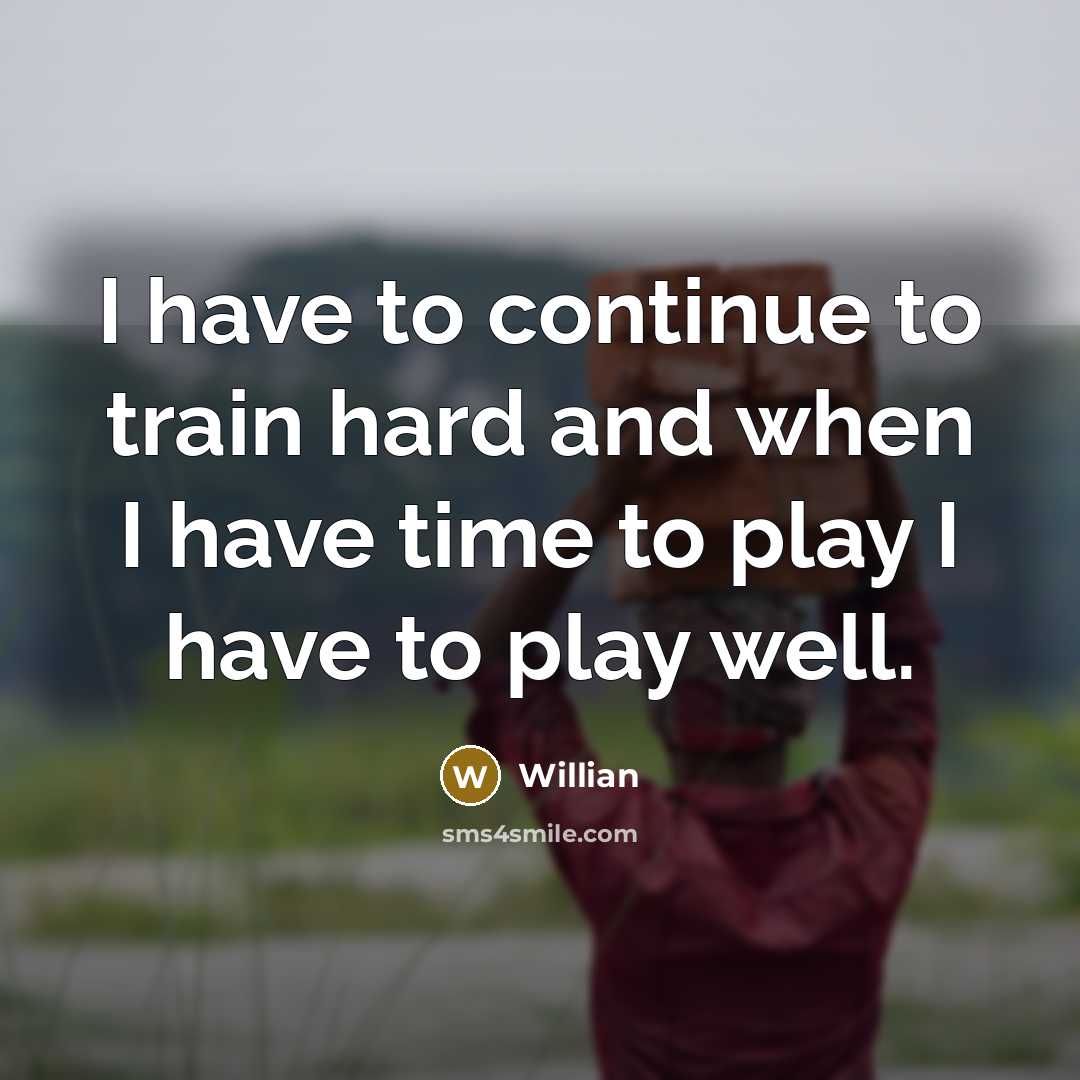 “I have to continue to train hard and when I have time to play I have to play well.” quote by Willian