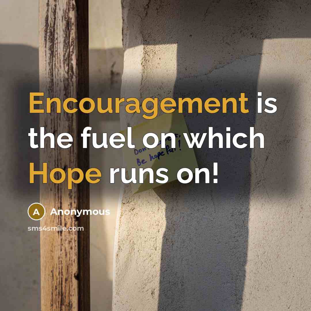 “Encouragement is the fuel on which Hope runs on!” quote by Anonymous