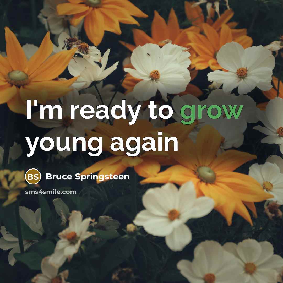 “I'm ready to grow young again” quote by Bruce Springsteen