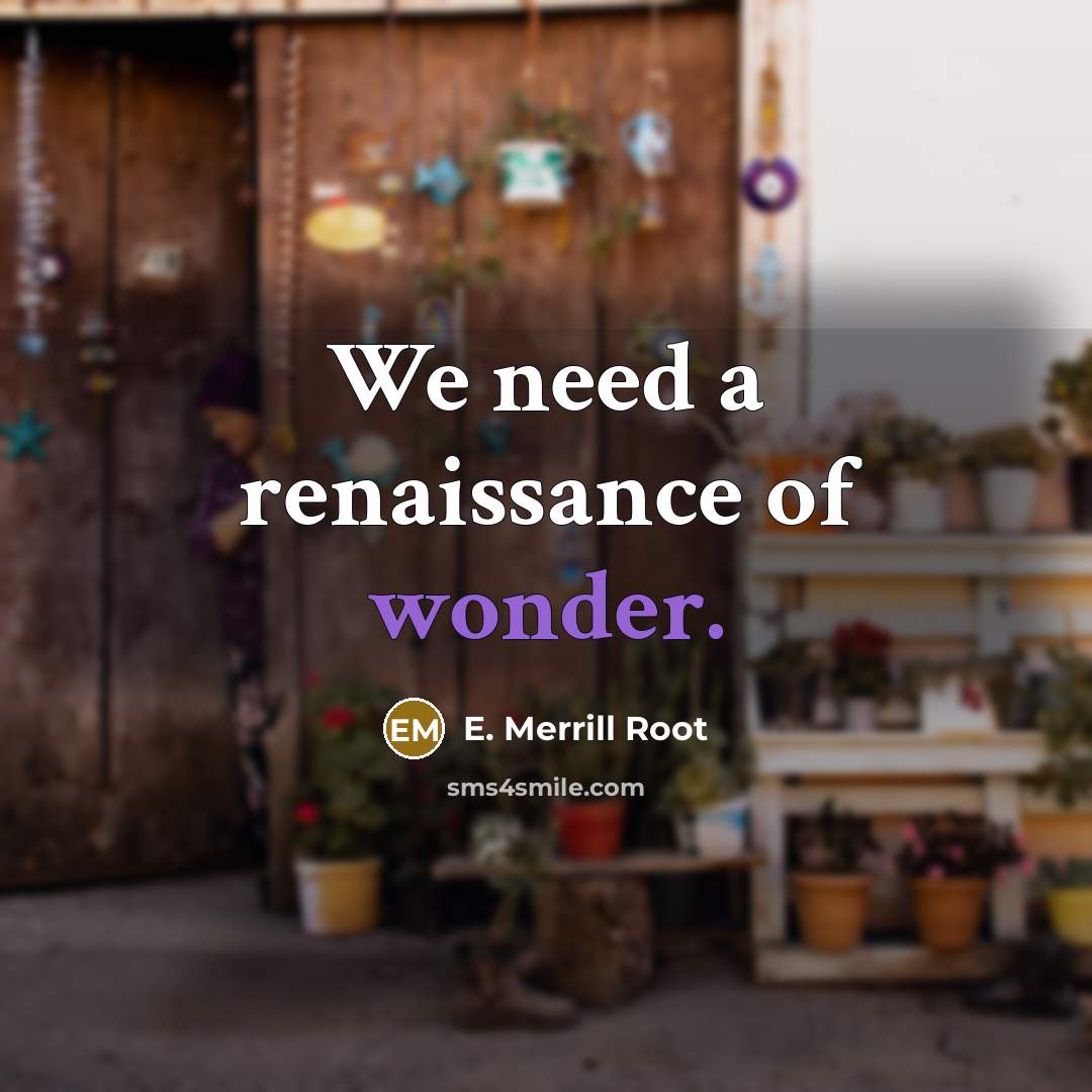 “We need a renaissance of wonder.” quote by E. Merrill Root