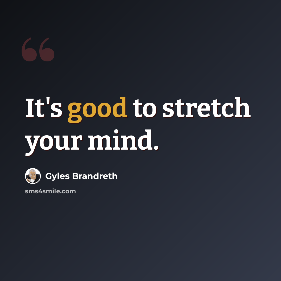 “It's good to stretch your mind.” quote by Gyles Brandreth
