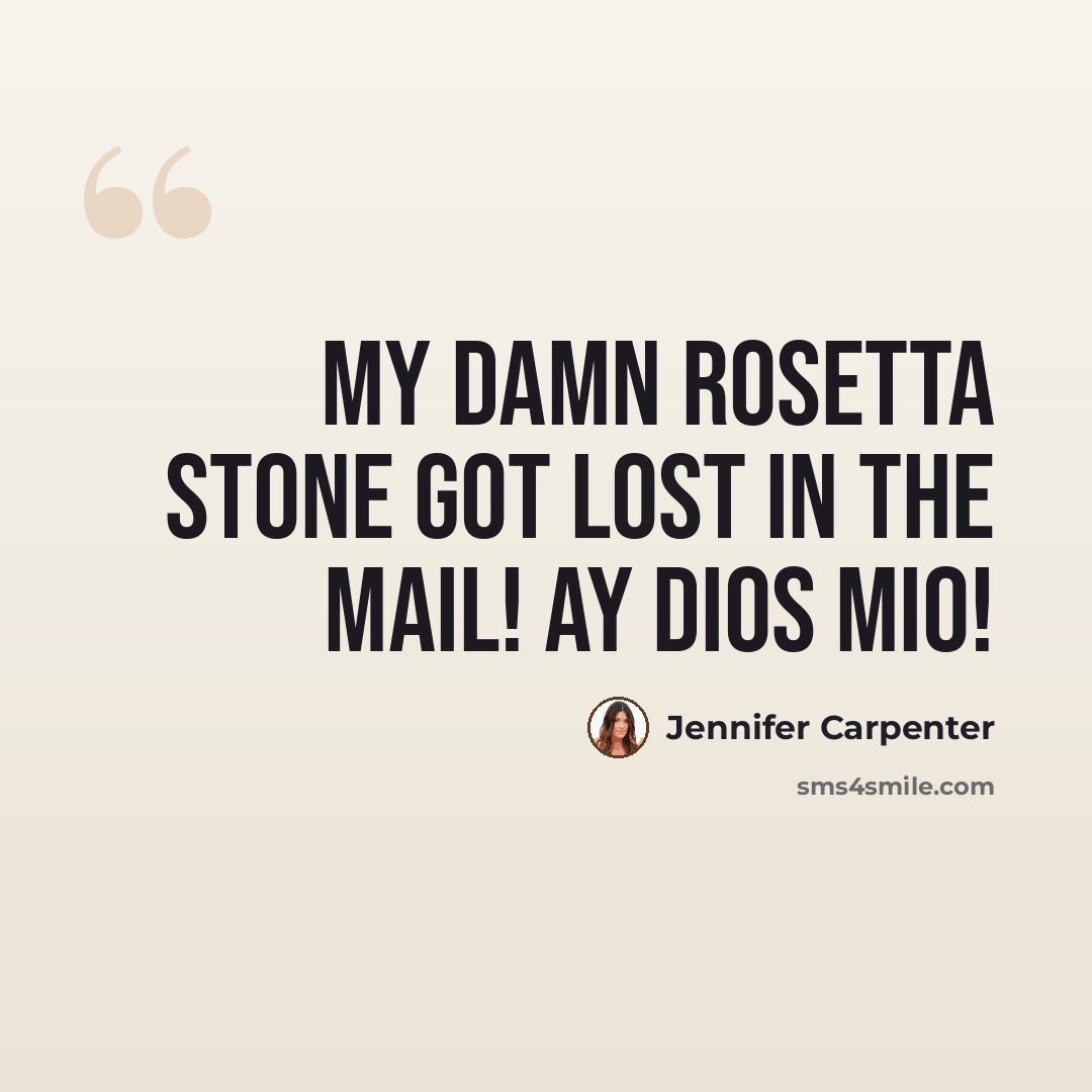“My DAMN Rosetta Stone got lost in the mail! Ay dios mio!” quote by Jennifer Carpenter