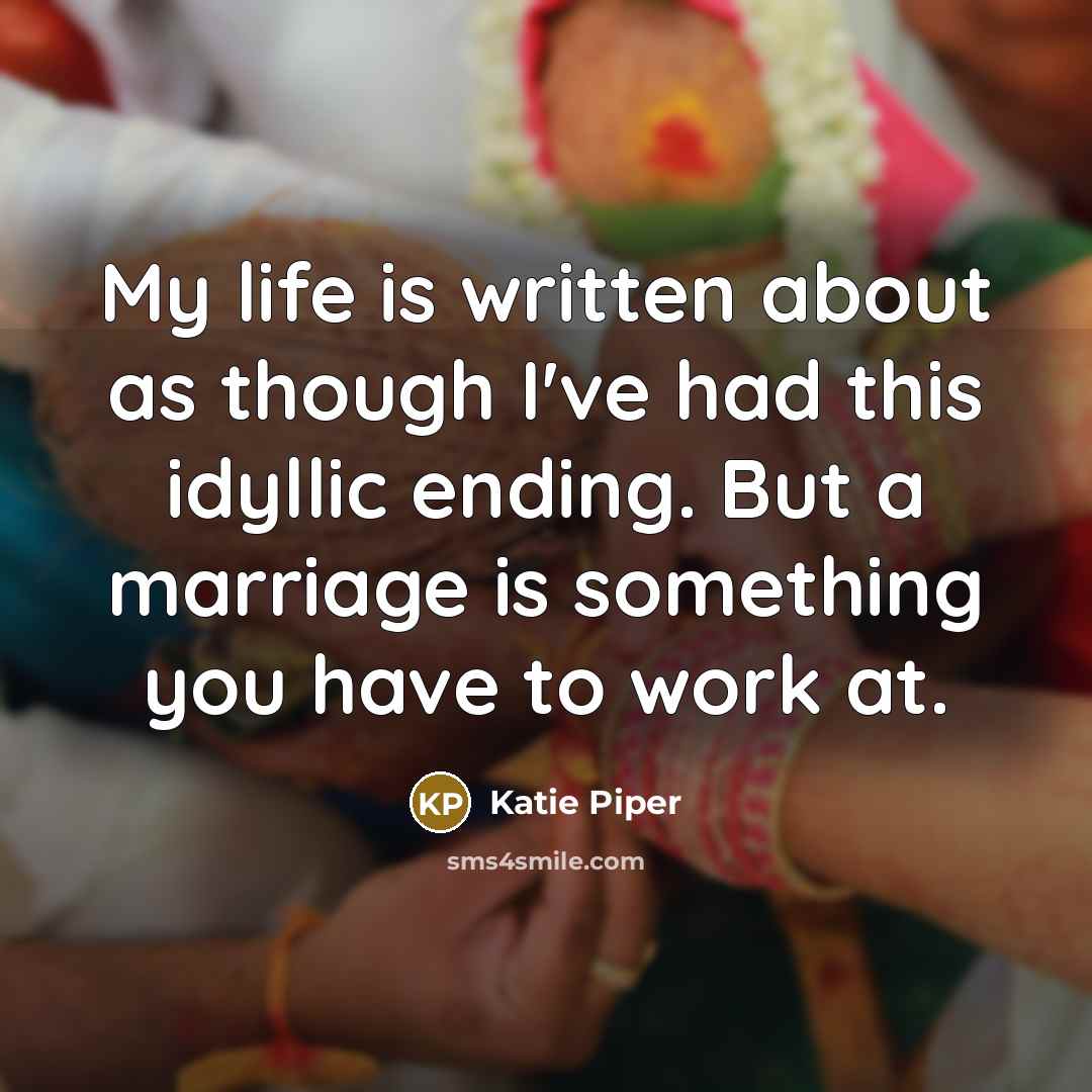 “My life is written about as though I've had this idyllic ending. But a marriage is something you have to work at.” quote by Katie Piper