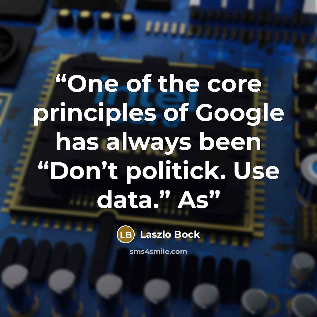“One of the core principles of Google has always been “Don’t politick. Use data.” As” quote by Laszlo Bock