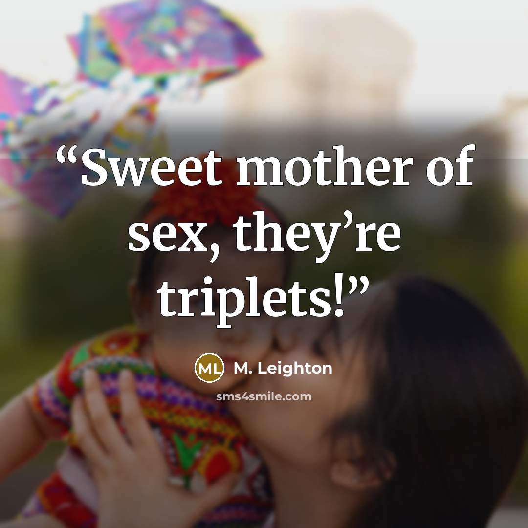 “Sweet mother of sex, they’re triplets!” quote by M. Leighton