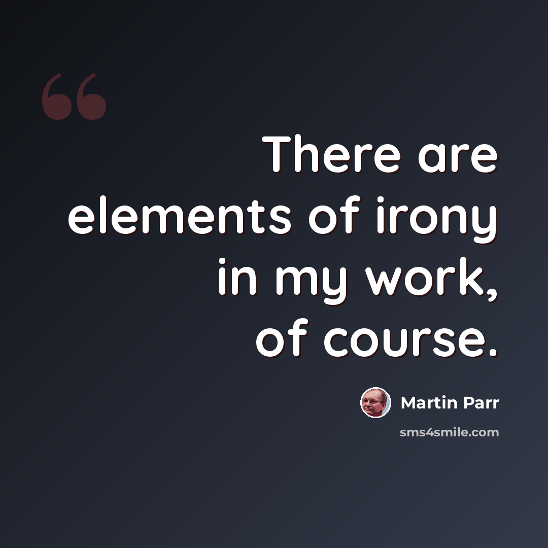 “There are elements of irony in my work, of course.” quote by Martin Parr