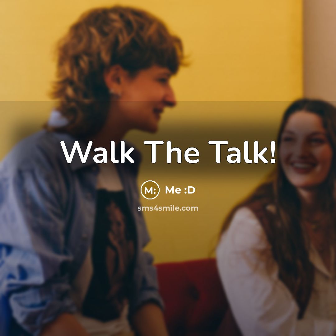 “Walk The Talk!” quote by Me :D