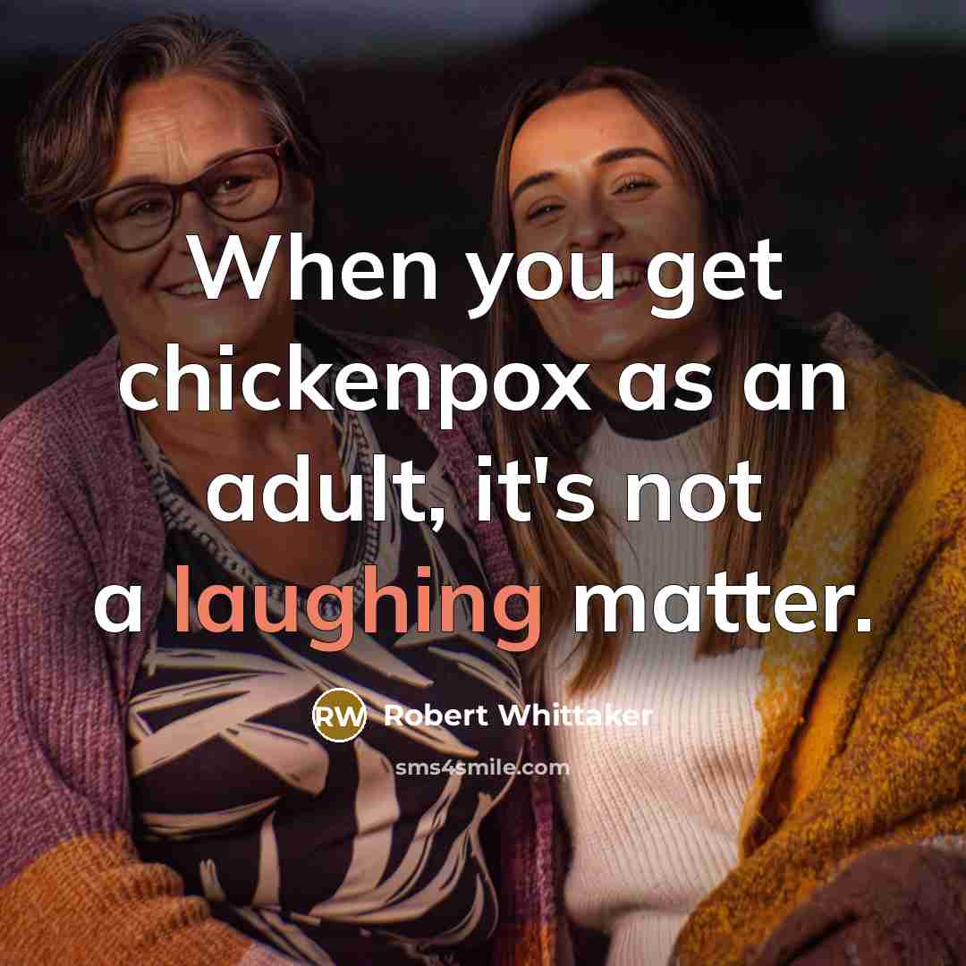 “When you get chickenpox as an adult, it's not a laughing matter.” quote by Robert Whittaker