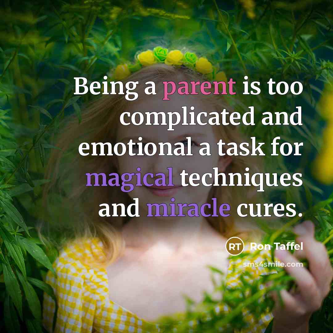 “Being a parent is too complicated and emotional a task for magical techniques and miracle cures.” quote by Ron Taffel