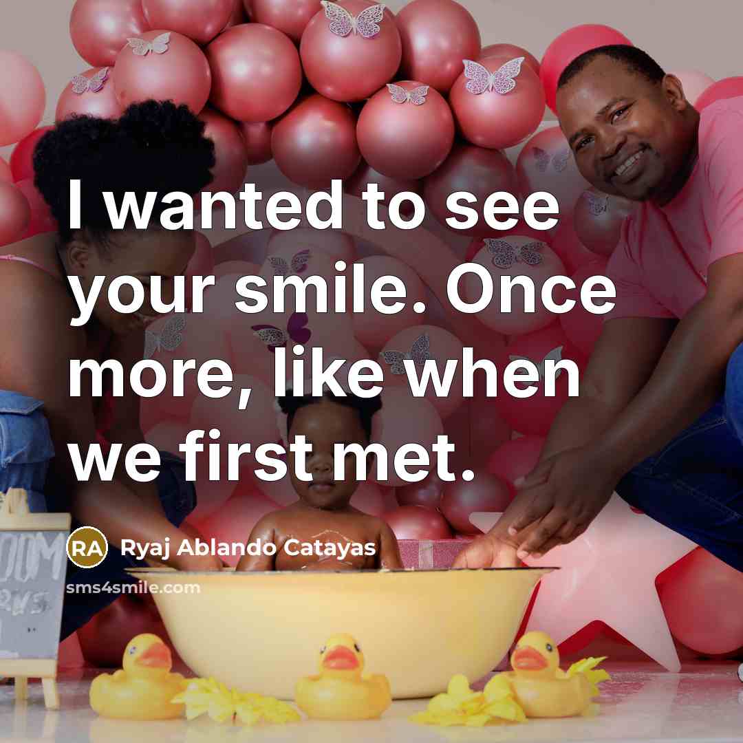 “I wanted to see your smile. Once more, like when we first met.” quote by Ryaj Ablando Catayas