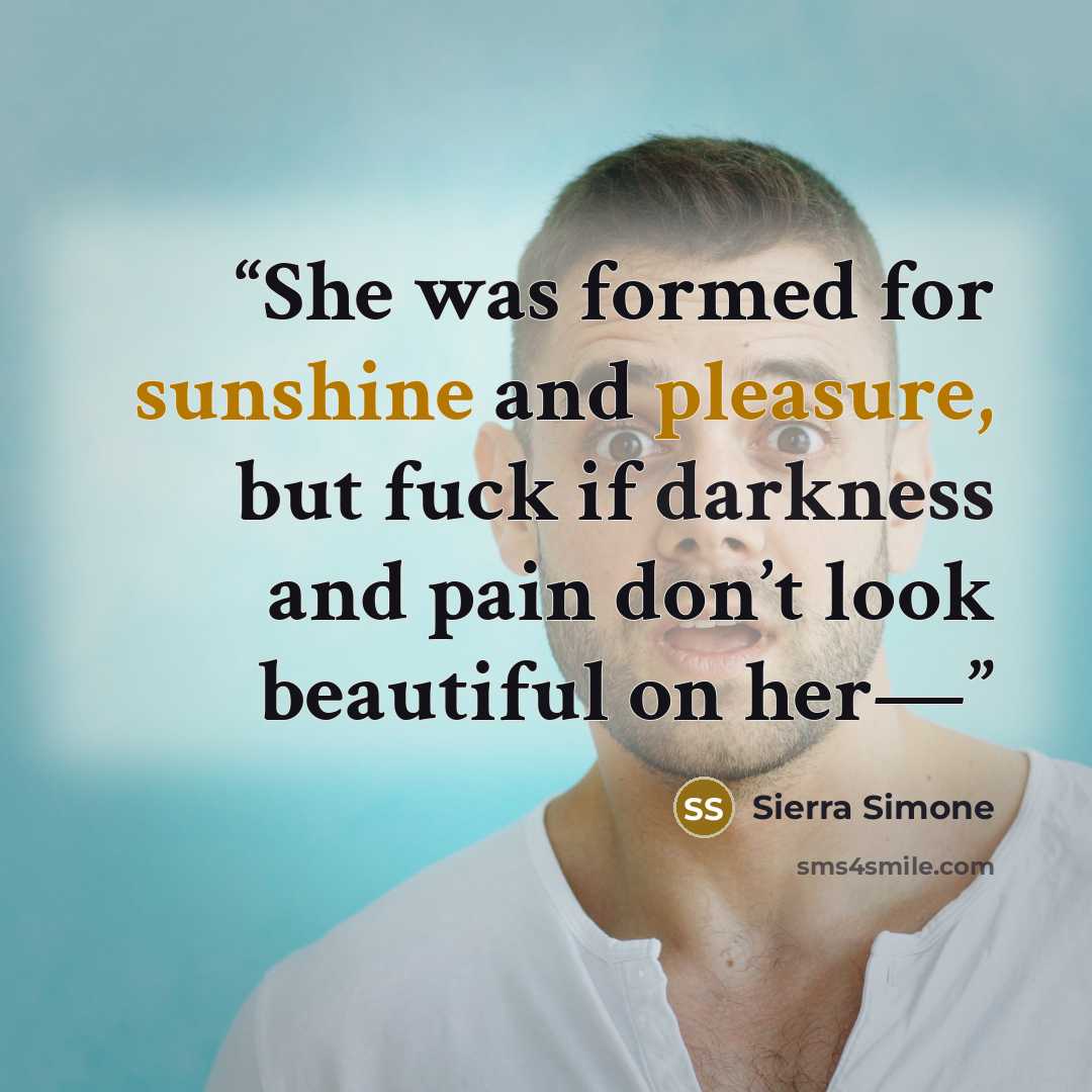 “She was formed for sunshine and pleasure, but fuck if darkness and pain don’t look beautiful on her—” quote by Sierra Simone