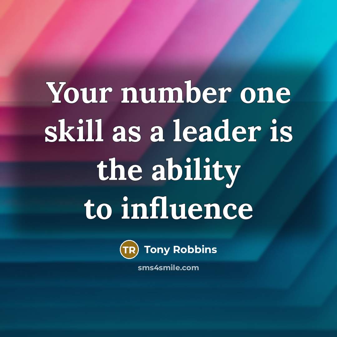 “Your number one skill as a leader is the ability to influence” quote by Tony Robbins