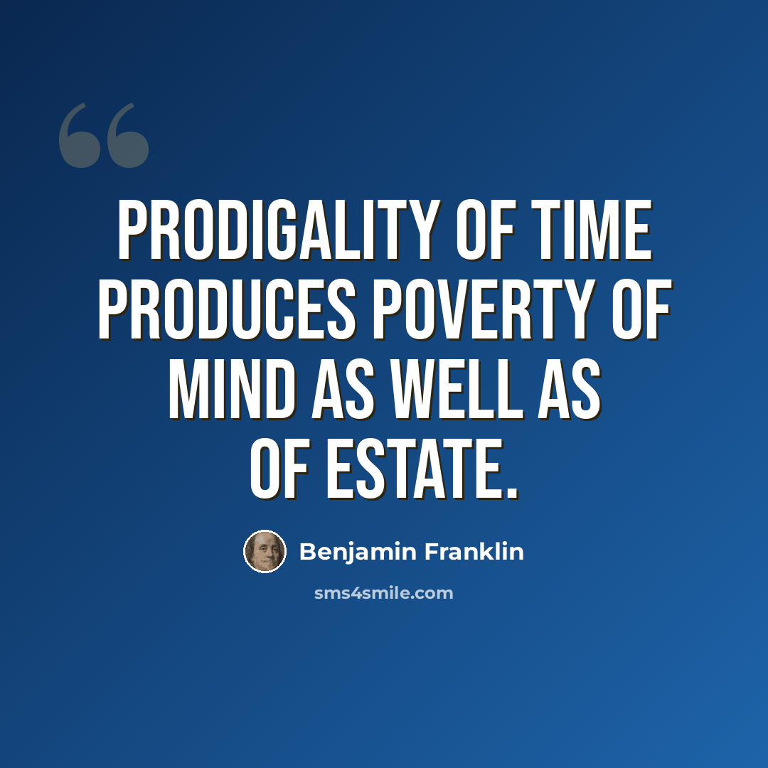“Prodigality of Time produces Poverty of Mind as well as of Estate.” quote by Benjamin Franklin
