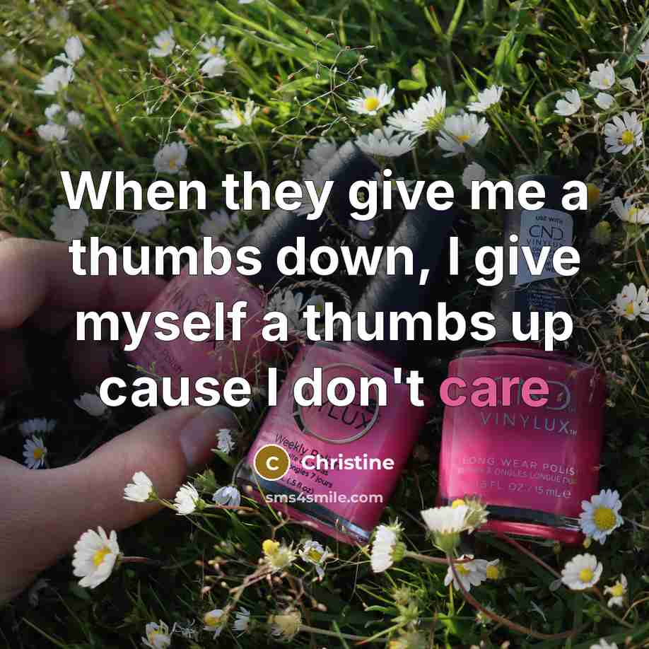 “When they give me a thumbs down, I give myself a thumbs up cause I don't care” quote by Christine