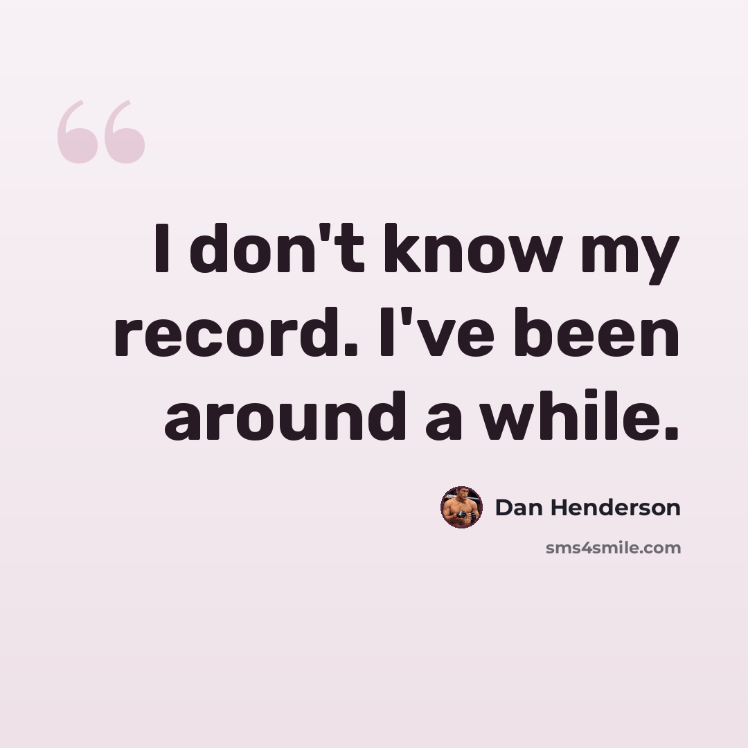 “I don't know my record. I've been around a while.” quote by Dan Henderson