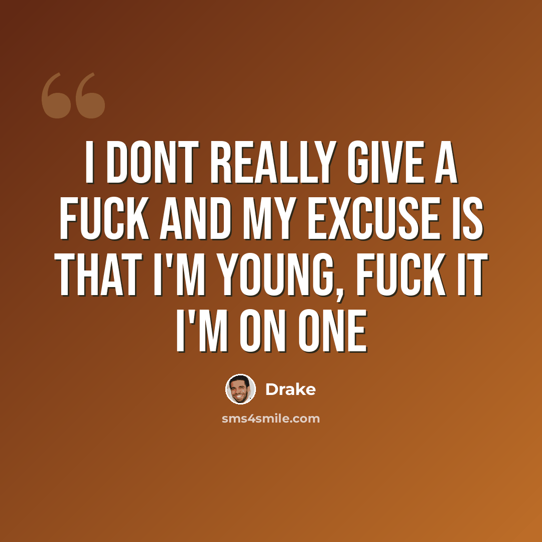 “I dont really give a fuck and my excuse is that I'm young, fuck it I'm on one” quote by Drake