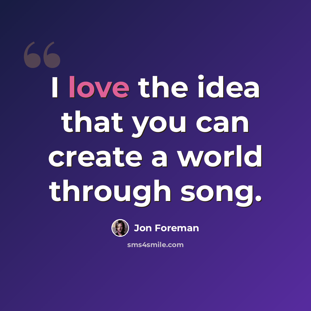 “I love the idea that you can create a world through song.” quote by Jon Foreman