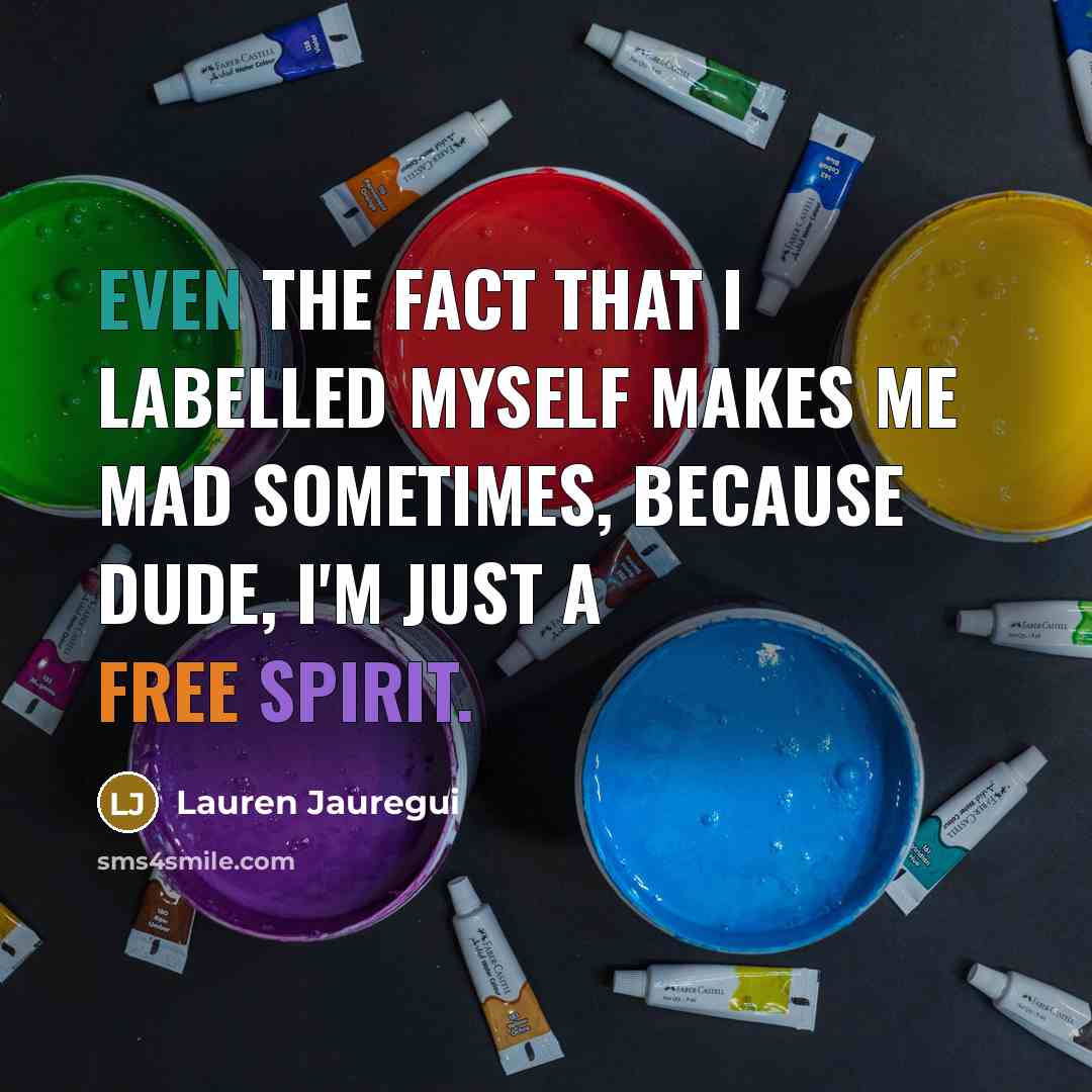 “Even the fact that I labelled myself makes me mad sometimes, because dude, I'm just a free spirit.” quote by Lauren Jauregui