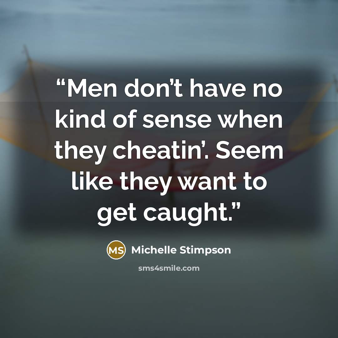 “Men don’t have no kind of sense when they cheatin’. Seem like they want to get caught.” quote by Michelle Stimpson