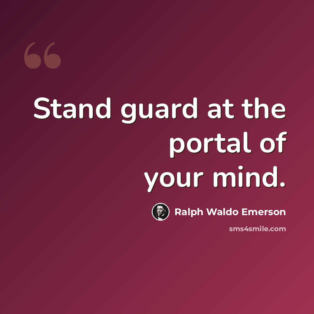 “Stand guard at the portal of your mind.” quote by Ralph Waldo Emerson