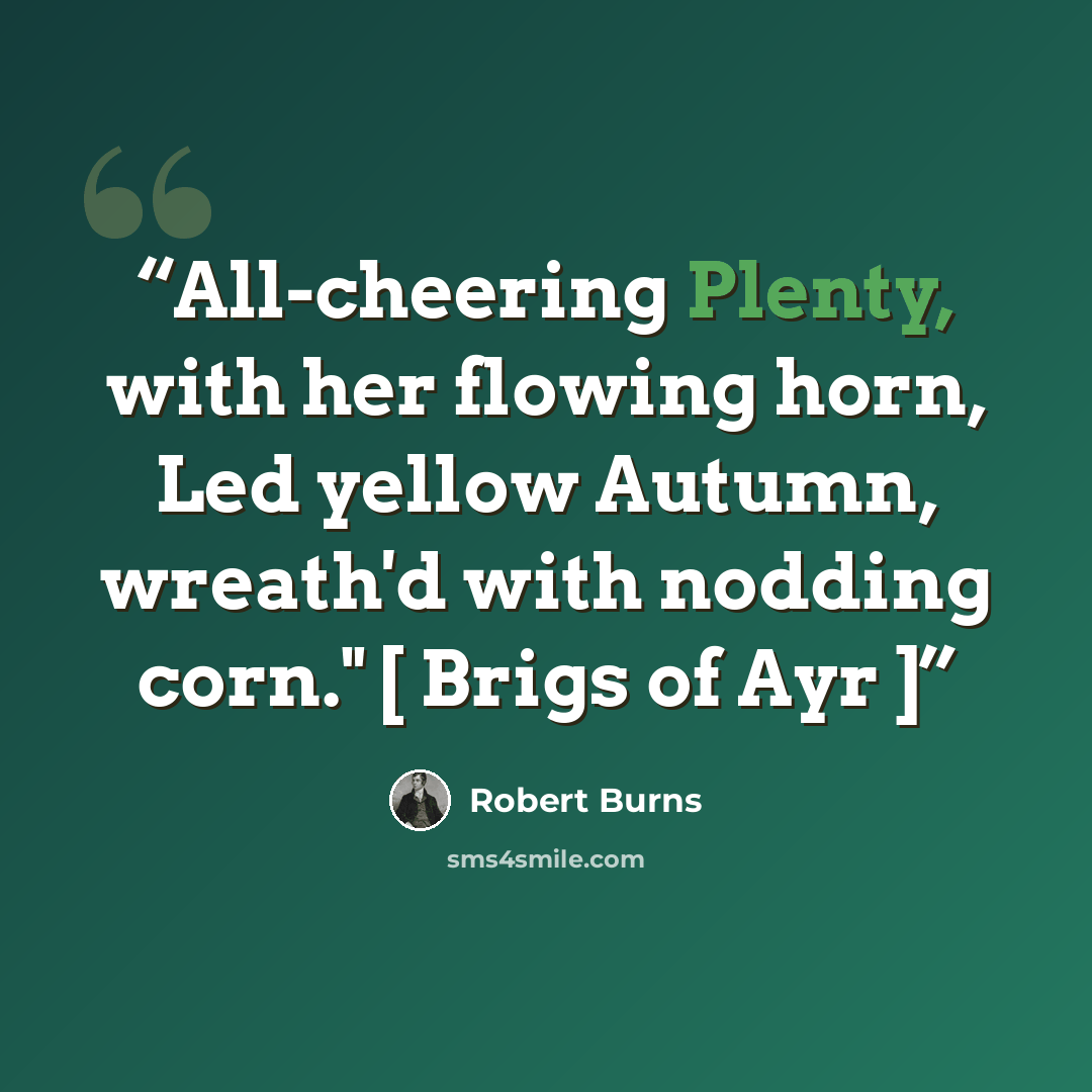 “All-cheering Plenty, with her flowing horn, Led yellow Autumn, wreath'd with nodding corn." [ Brigs of Ayr ]” quote by Robert Burns