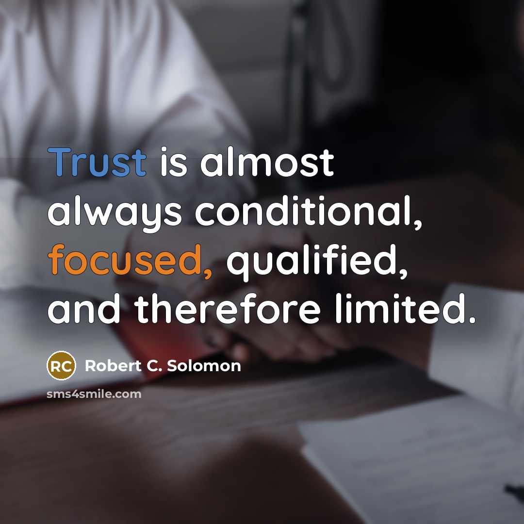 “Trust is almost always conditional, focused, qualified, and therefore limited.” quote by Robert C. Solomon
