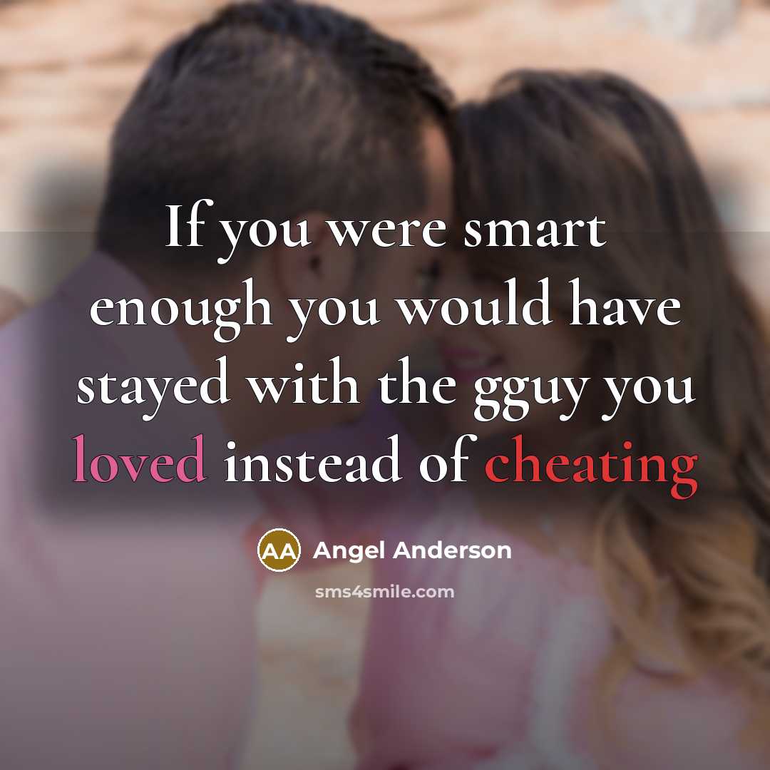 “If you were smart enough you would have stayed with the gguy you loved instead of cheating” quote by Angel Anderson