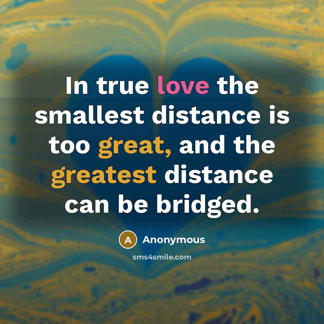 “In true love the smallest distance is too great, and the greatest distance can be bridged.” quote by Anonymous