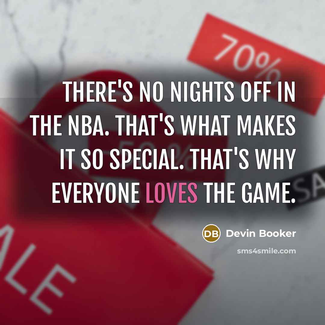 “There's no nights off in the NBA. That's what makes it so special. That's why everyone loves the game.” quote by Devin Booker
