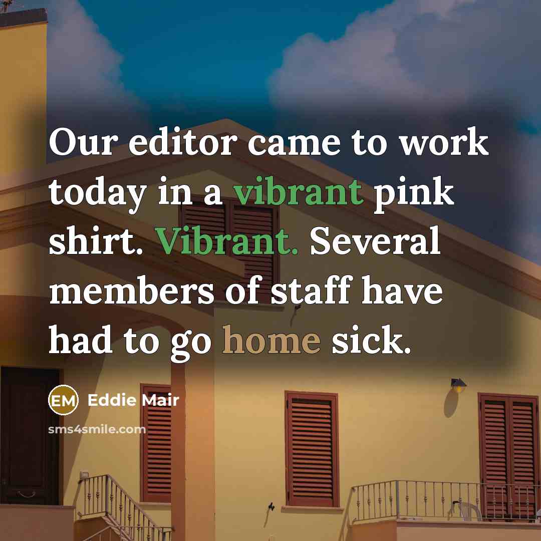 “Our editor came to work today in a vibrant pink shirt. Vibrant. Several members of staff have had to go home sick.” quote by Eddie Mair