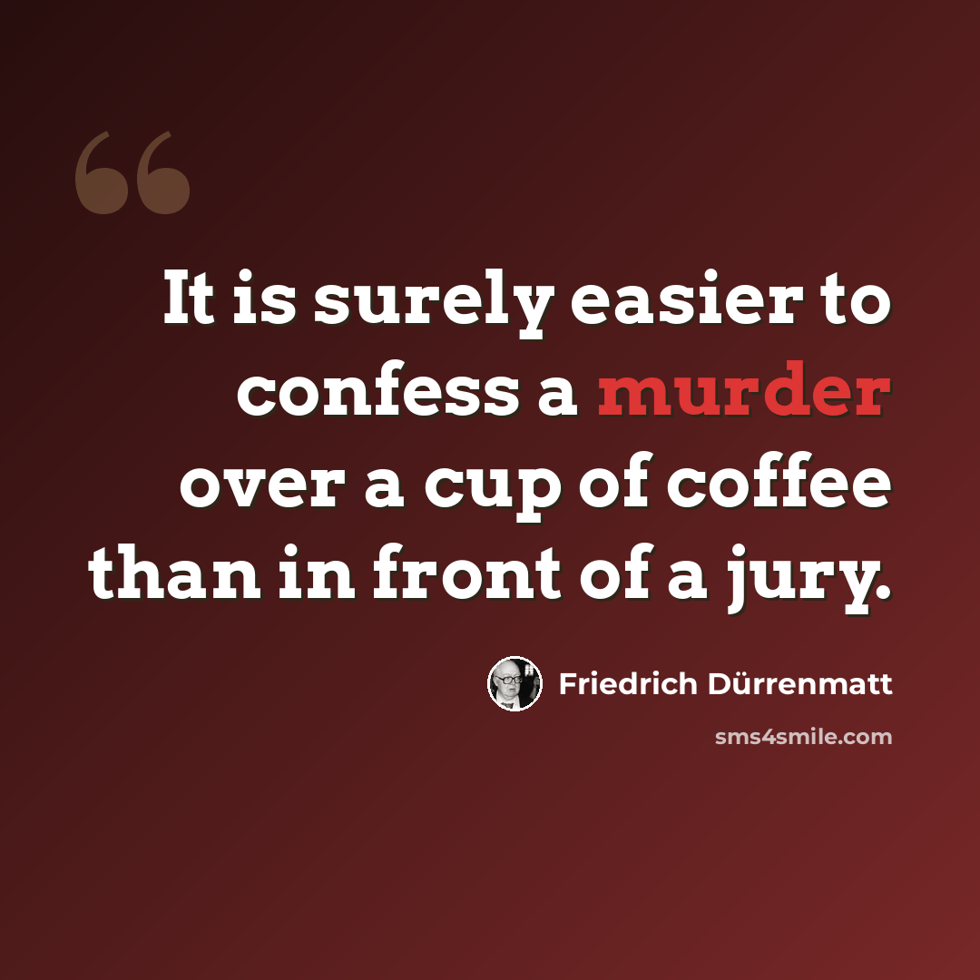 “It is surely easier to confess a murder over a cup of coffee than in front of a jury.” quote by Friedrich Durrenmatt