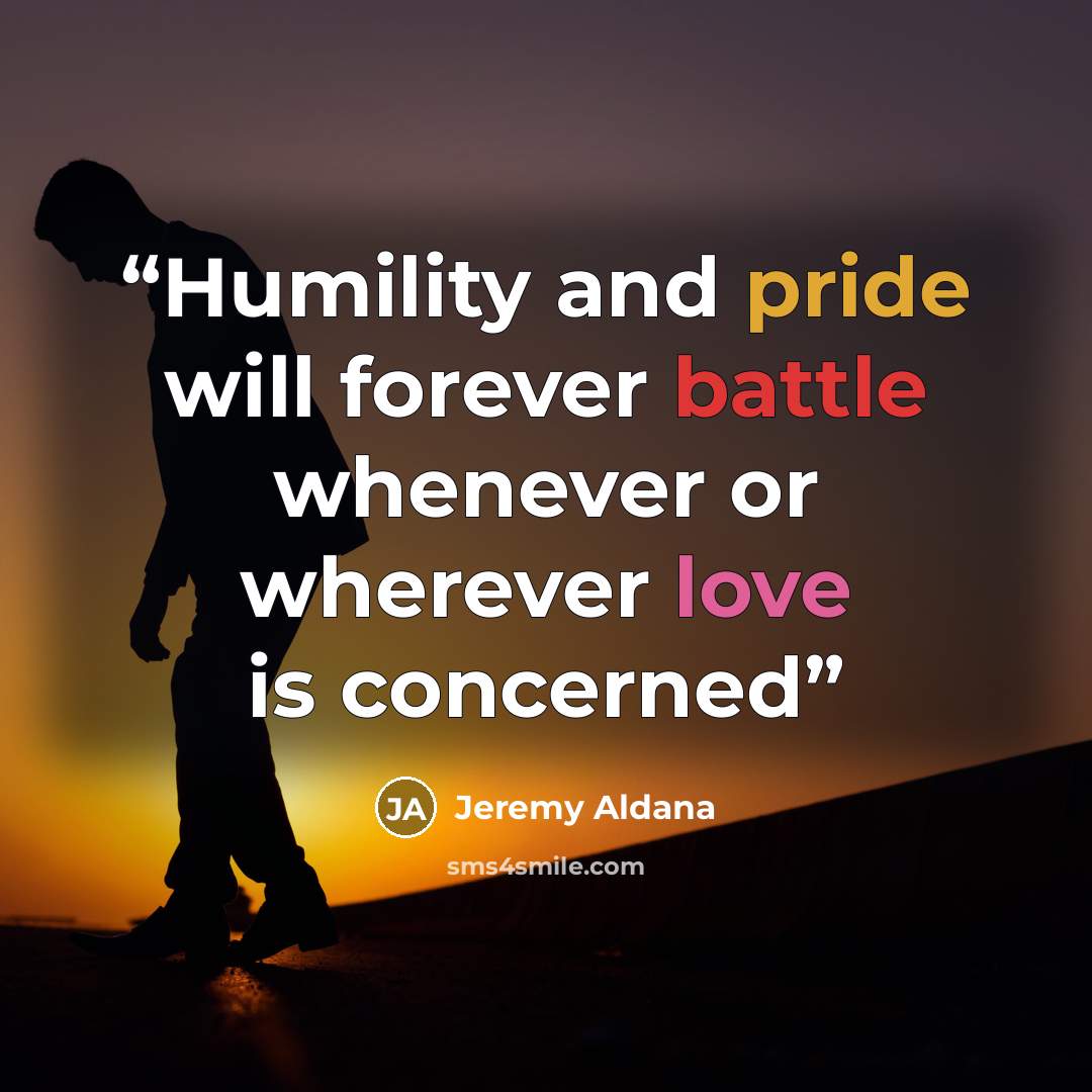 “Humility and pride will forever battle whenever or wherever love is concerned” quote by Jeremy Aldana