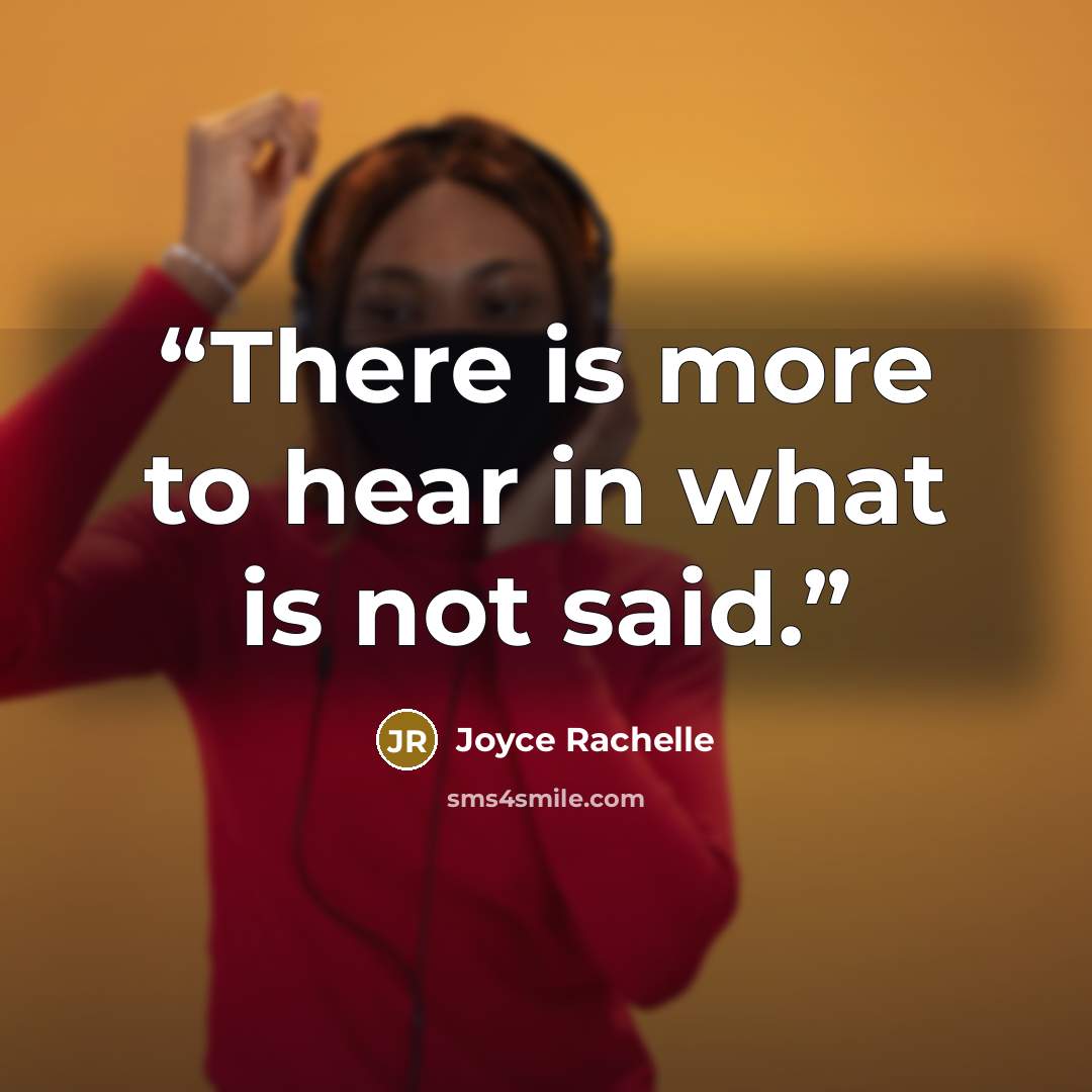 “There is more to hear in what is not said.” quote by Joyce Rachelle