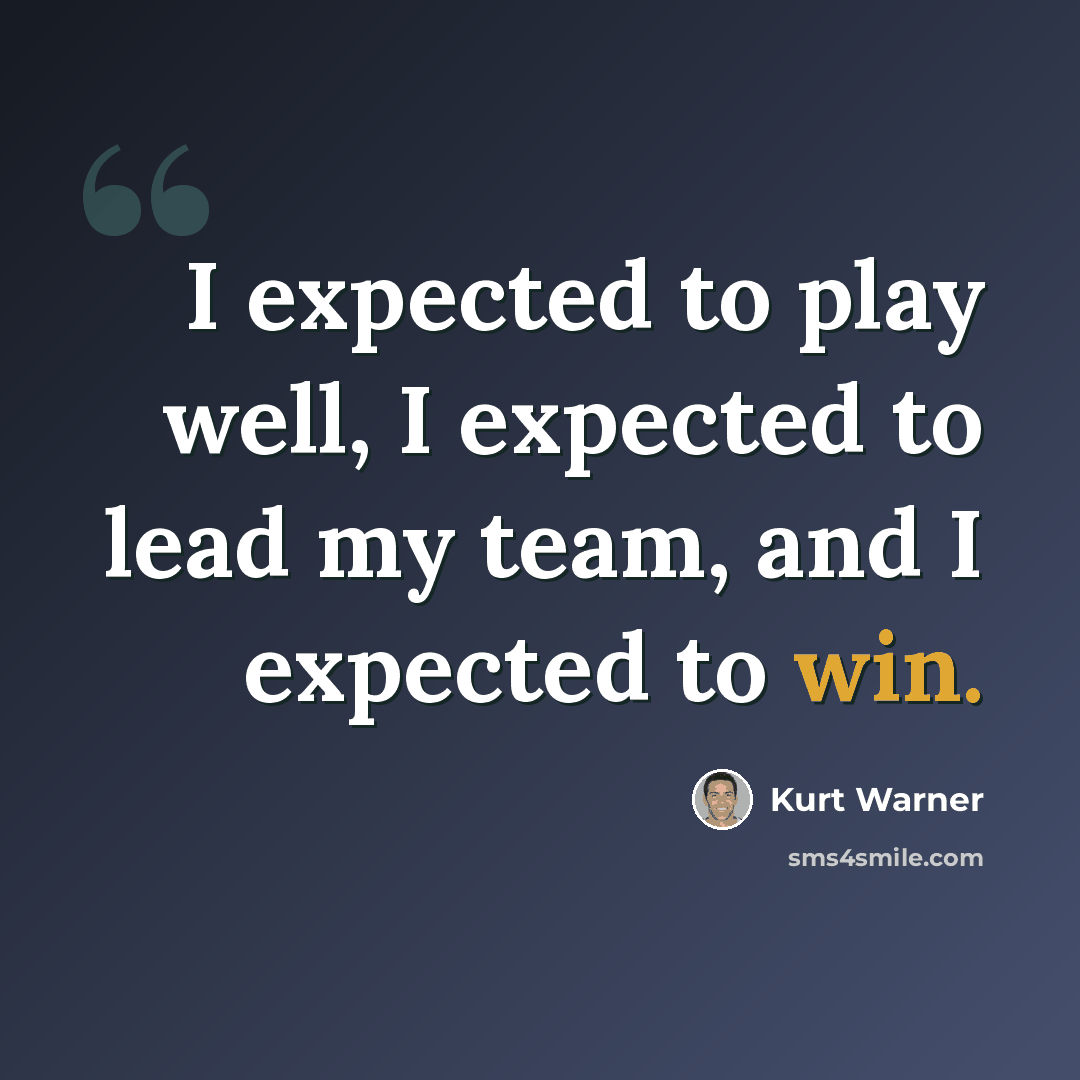 “I expected to play well, I expected to lead my team, and I expected to win.” quote by Kurt Warner