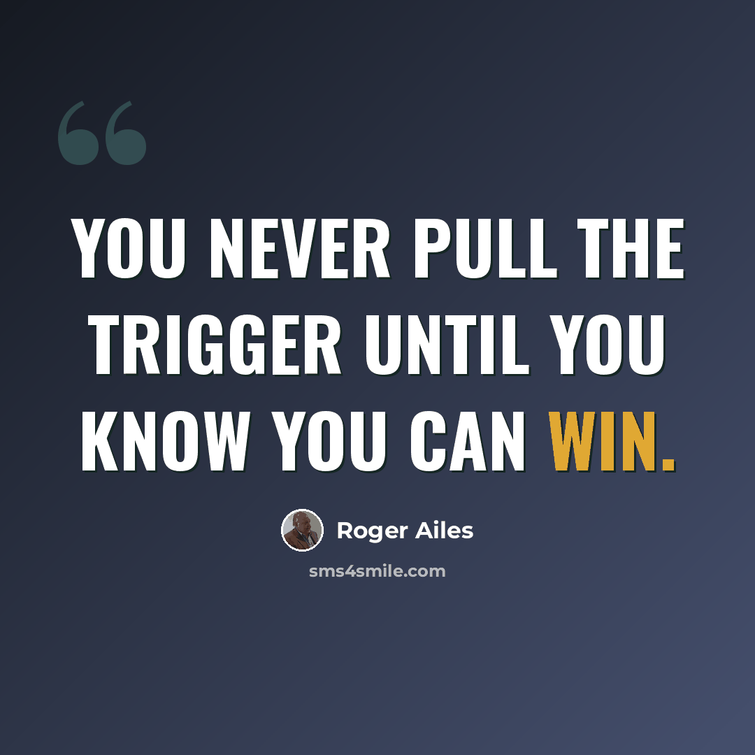 “You never pull the trigger until you know you can win.” quote by Roger Ailes