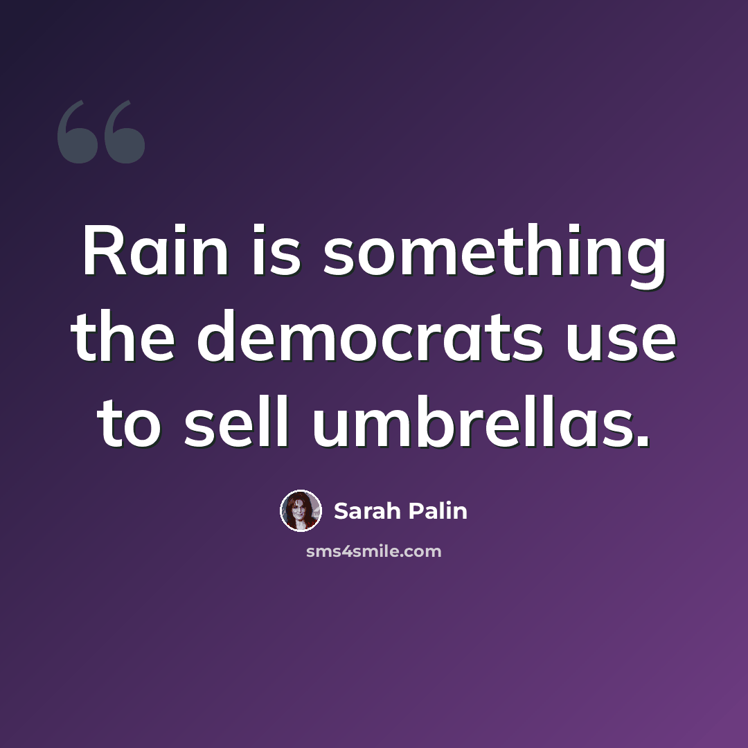 “Rain is something the democrats use to sell umbrellas.” quote by Sarah Palin