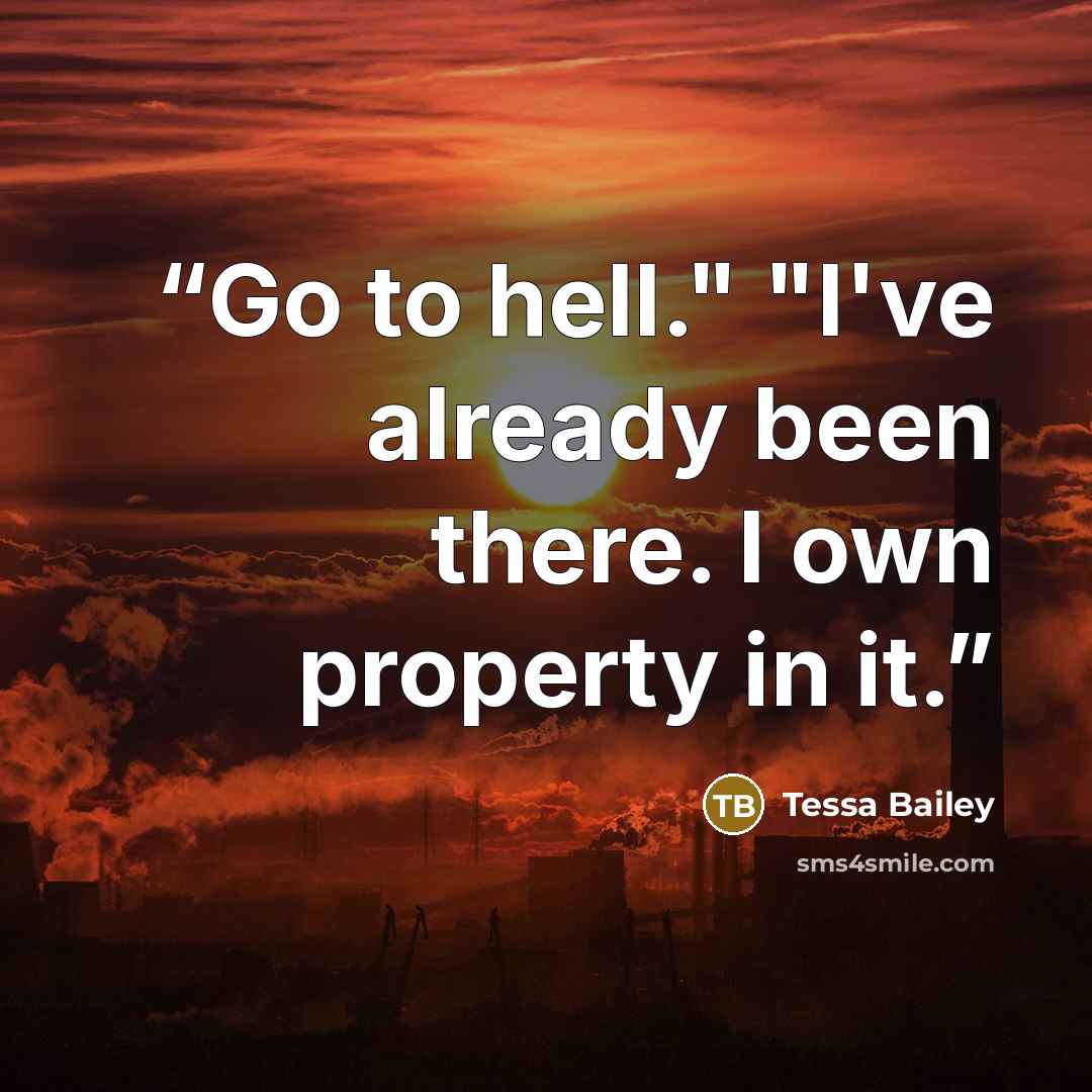 “Go to hell." "I've already been there. I own property in it.” quote by Tessa Bailey