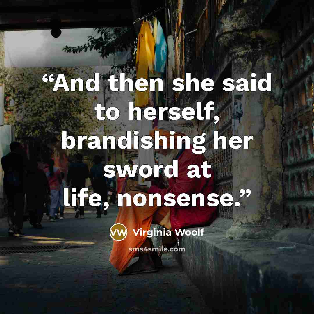“And then she said to herself, brandishing her sword at life, nonsense.” quote by Virginia Woolf