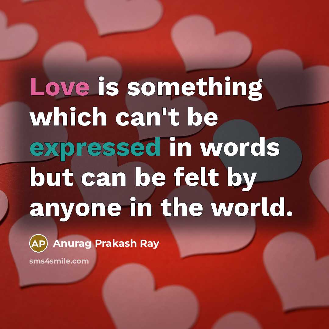 “Love is something which can't be expressed in words but can be felt by anyone in the world.” quote by Anurag Prakash Ray